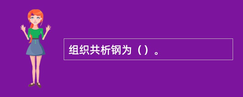 组织共析钢为（）。