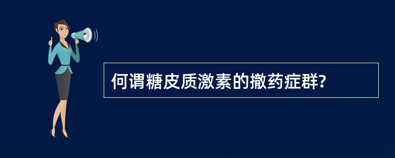 何谓糖皮质激素的撤药症群?