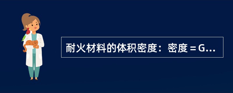 耐火材料的体积密度：密度＝G/V其中G为耐火材料在多高温度下干燥后的质量（）。