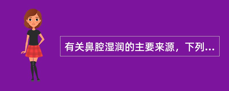 有关鼻腔湿润的主要来源，下列哪项是错的（）