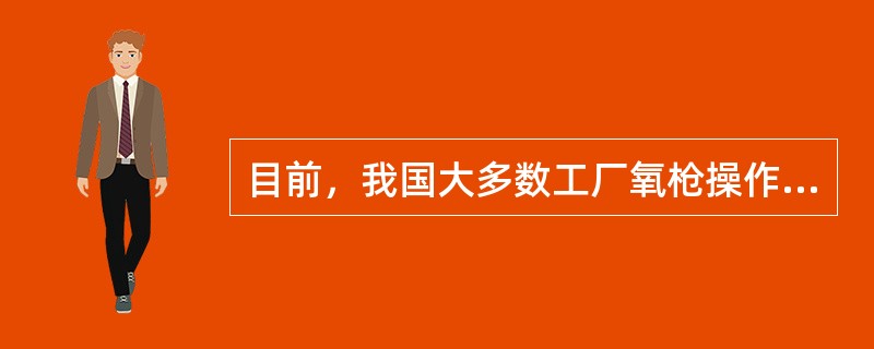 目前，我国大多数工厂氧枪操作采用（）。