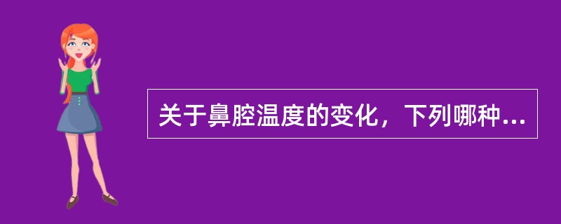 关于鼻腔温度的变化，下列哪种情况是错的（）。