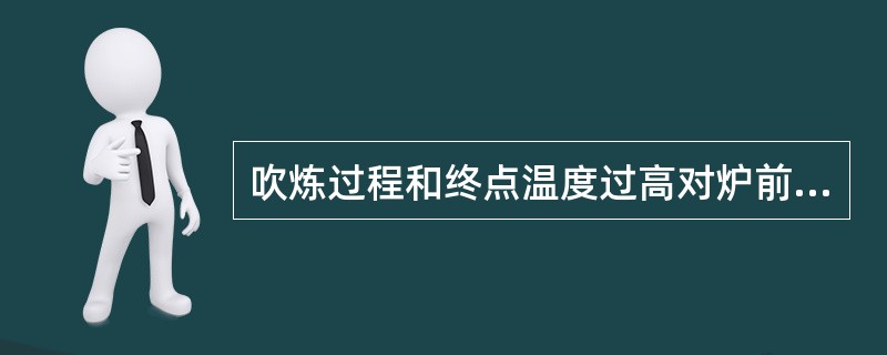 吹炼过程和终点温度过高对炉前操作有不利影响，如（）。