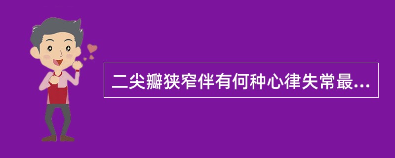 二尖瓣狭窄伴有何种心律失常最易并发栓塞（）