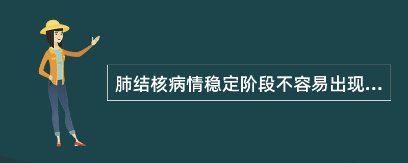 肺结核病情稳定阶段不容易出现下列哪种症状（）