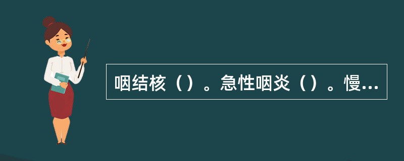 咽结核（）。急性咽炎（）。慢性单纯型咽炎（）。慢性肥厚型咽炎（）。萎缩性咽炎（）