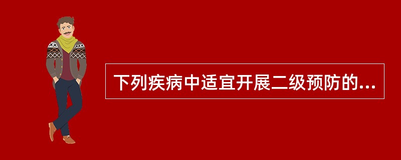 下列疾病中适宜开展二级预防的是（）。