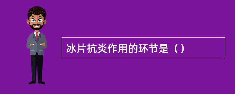 冰片抗炎作用的环节是（）