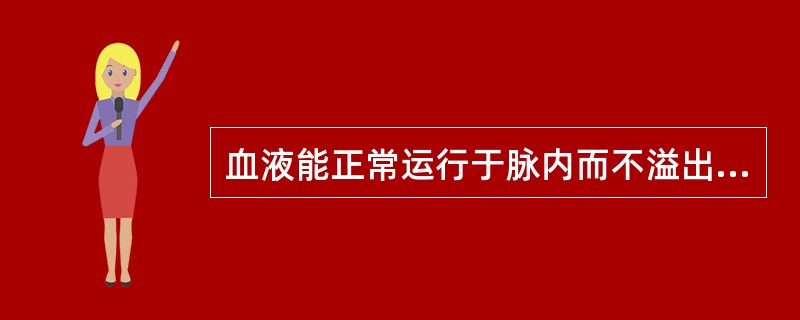 血液能正常运行于脉内而不溢出脉外，主要依靠的是（）