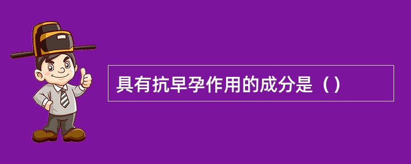 具有抗早孕作用的成分是（）
