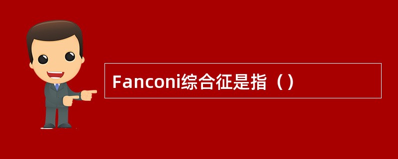 Fanconi综合征是指（）