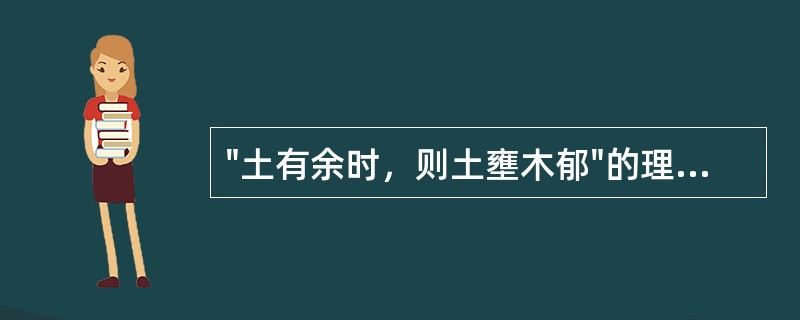 "土有余时，则土壅木郁"的理论依据是（）