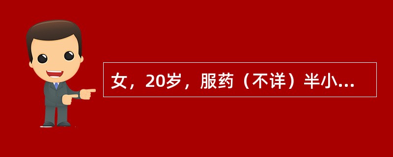 女，20岁，服药（不详）半小时后昏迷入院，查体：血压120／70mmHg，瞳孔小