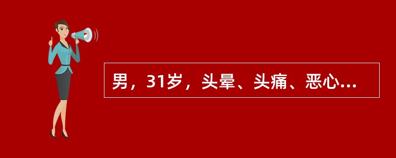 男，31岁，头晕、头痛、恶心、呕吐1周，BP190／105mmHg，血红蛋白70