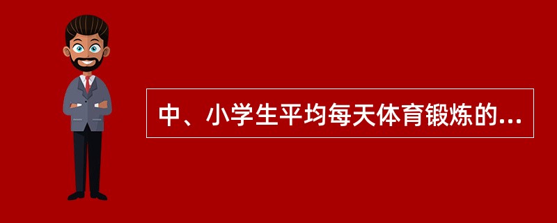 中、小学生平均每天体育锻炼的时间应不少于（）。