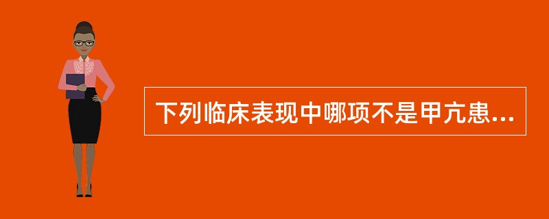 下列临床表现中哪项不是甲亢患者的症状（）
