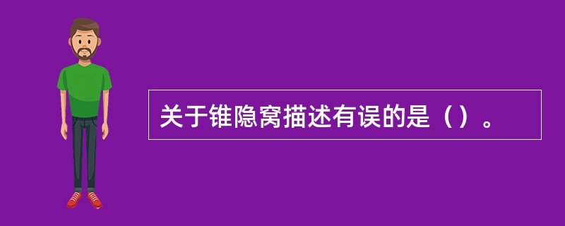 关于锥隐窝描述有误的是（）。