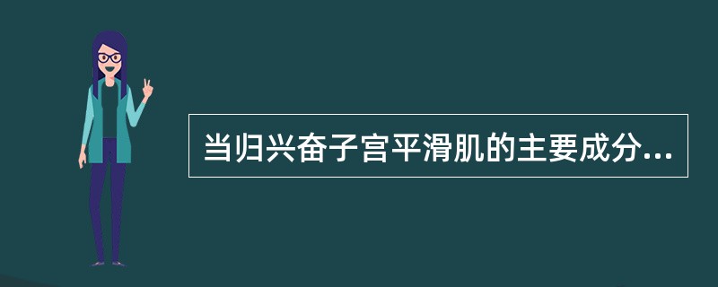 当归兴奋子宫平滑肌的主要成分是（）