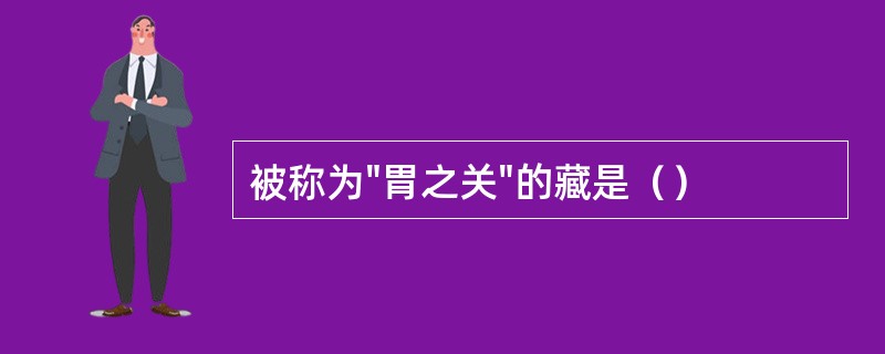 被称为"胃之关"的藏是（）