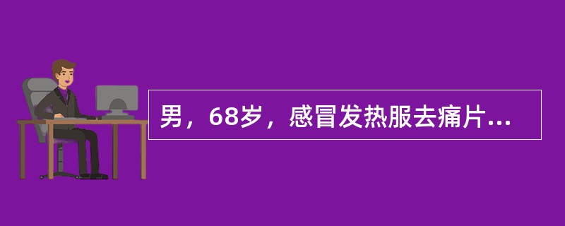 男，68岁，感冒发热服去痛片及输注青霉素，第4天双下肢出现紫斑、尿少，查体：尿蛋