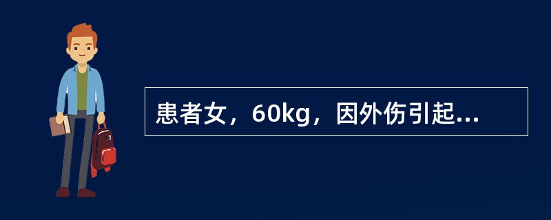 患者女，60kg，因外伤引起急性出血约2000ml，经手术止血并在应用晶体液和人