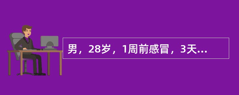 男，28岁，1周前感冒，3天来浮肿、尿少（300～400ml／24h）；血压15