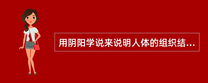 用阴阳学说来说明人体的组织结构，肾的属性是（）