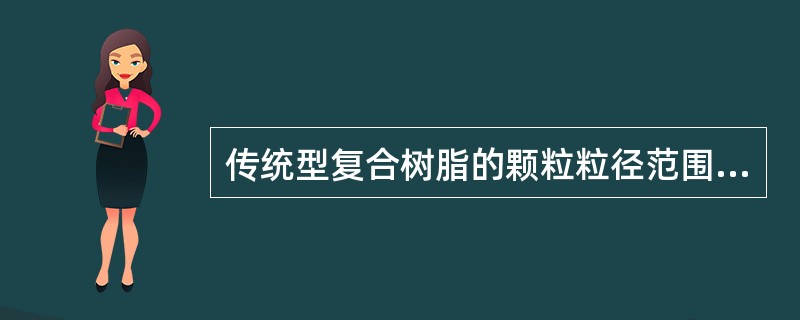 传统型复合树脂的颗粒粒径范围为（）