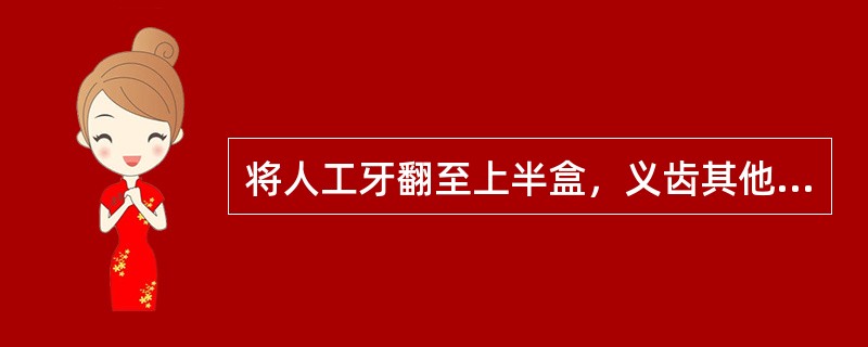 将人工牙翻至上半盒，义齿其他部分包埋固定在下半盒内的装盒方法称（）