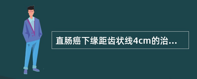 直肠癌下缘距齿状线4cm的治疗宜采取（）