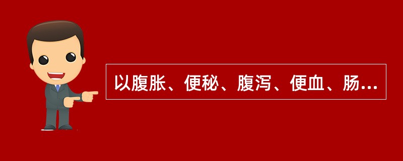 以腹胀、便秘、腹泻、便血、肠梗阻为主要表现的是（）