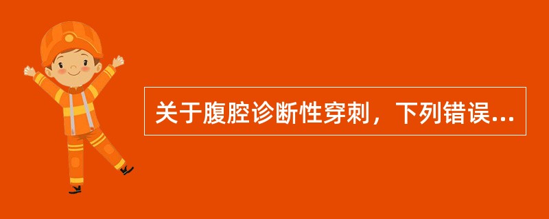 关于腹腔诊断性穿刺，下列错误的是（）