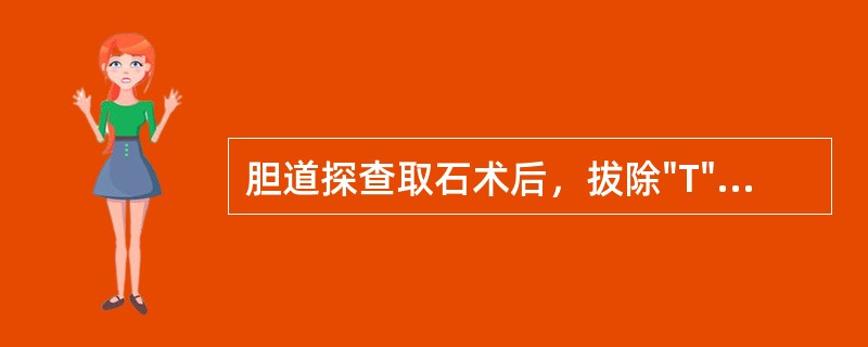 胆道探查取石术后，拔除"T"形管的指征是（）