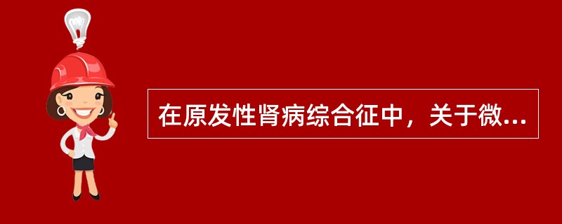 在原发性肾病综合征中，关于微小病变的特点，叙述不正确的是（）