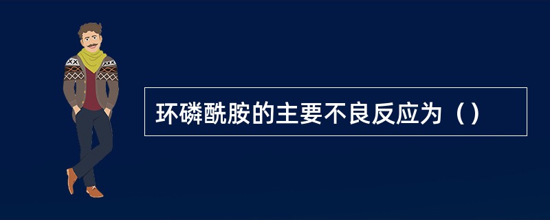 环磷酰胺的主要不良反应为（）