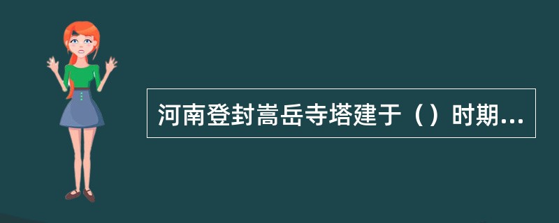 河南登封嵩岳寺塔建于（）时期，为密檐式砖塔，平面为12边形。