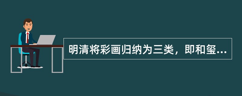 明清将彩画归纳为三类，即和玺彩画、（）彩画、苏式彩画。