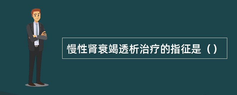 慢性肾衰竭透析治疗的指征是（）