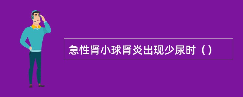 急性肾小球肾炎出现少尿时（）