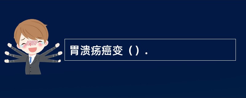 胃溃疡癌变（）.