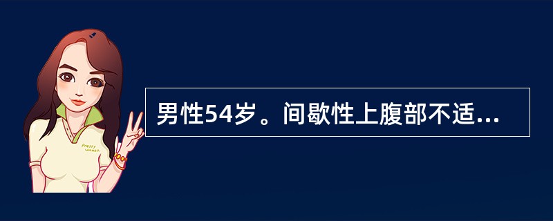 男性54岁。间歇性上腹部不适4年，餐后加重，嗳气来诊。胃镜检查：胃体上部大弯侧黏