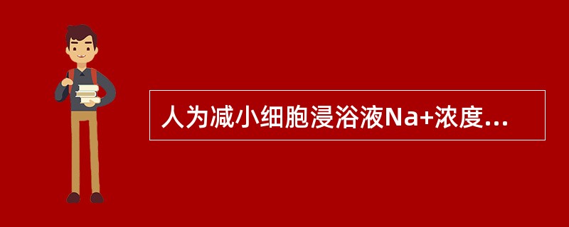 人为减小细胞浸浴液Na+浓度，则单根神经纤维动作电位的超射值将（）