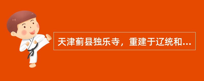 天津蓟县独乐寺，重建于辽统和二年（1052年），现存的山门和观音阁均是辽代的原物