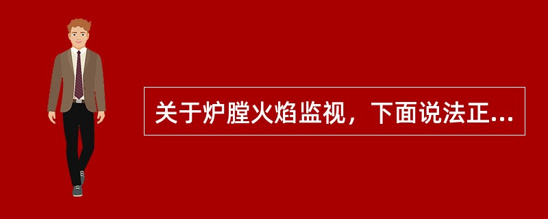 关于炉膛火焰监视，下面说法正确的是（）。