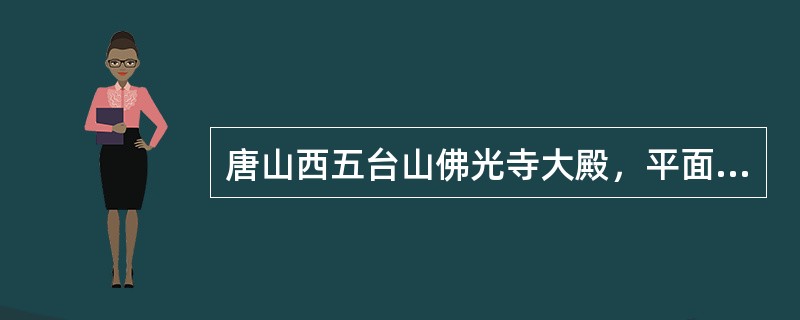 唐山西五台山佛光寺大殿，平面柱网由内外二圈柱组成。殿堂式大木构架中，平面柱网由内