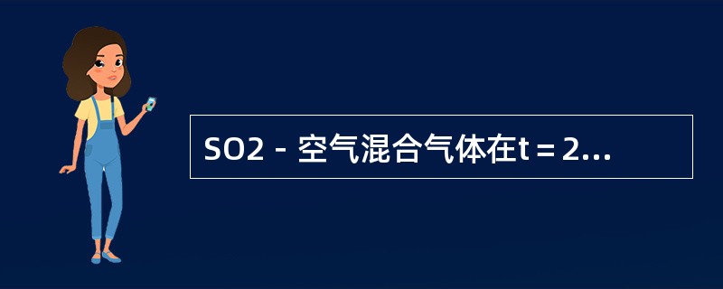 SO2－空气混合气体在t＝20℃、P＝1atm时与水接触，已知相平衡系数m＝38