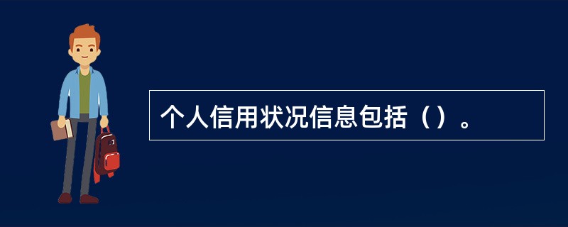 个人信用状况信息包括（）。