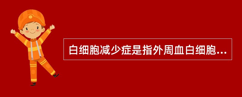 白细胞减少症是指外周血白细胞计数持续低于（）