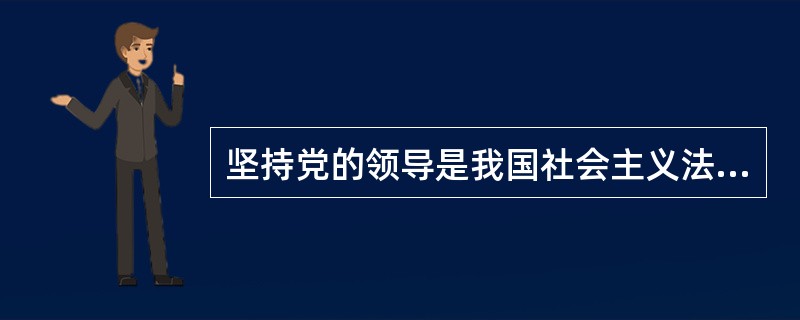 坚持党的领导是我国社会主义法治的政治优势。