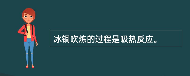 冰铜吹炼的过程是吸热反应。